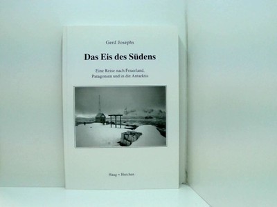 Das Eis des Südens: Eine Reise nach Feuerland, Patagonien und in die Antarktis e