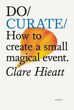 Do Curate: How to create a small magical event. by Clare Hieatt