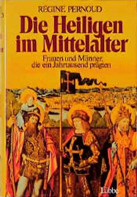 Die Heiligen im Mittelalter. Frauen und Männer, die ein Jahrtausend prägten