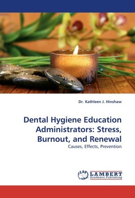Dental Hygiene Education Administrators: Stress, Burnout, and Renewal Kathleen J