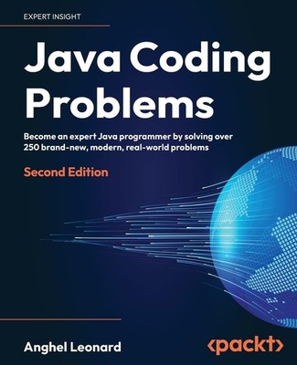 Java Coding Problems: Become an expert Java programmer by solving over 250 brand