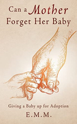 Can a Mother Forget Her Baby: Giving a Baby up for Adop - Paperback NEW M., E. M