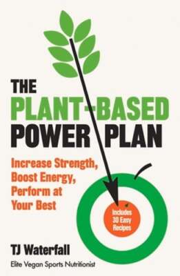 The Plant-Based Power Plan: Increase Strength, Boost Energy, Perform at Your