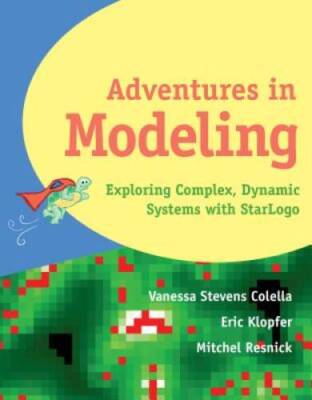 Adventures in Modeling: Exploring Complex, Dynamic Systems with StarLogo - GOOD