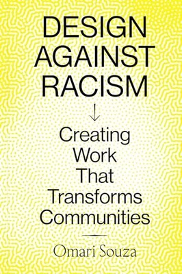 Design Against Racism : Creating Work That Transforms Communities by Omari ...