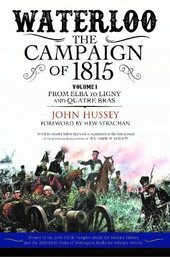 Waterloo: The Campaign of 1815: Volume I: From Elba to Ligny... - Hussey, John