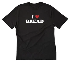 I Love Bread T-shirt I Heart Bread Shirt Baker Gift Pastry Chef Baking Breads