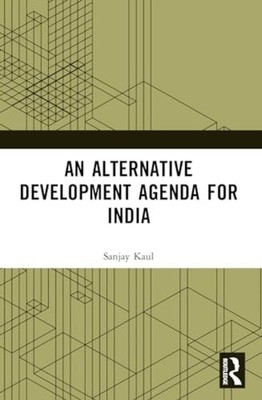 An Alternative Development Agenda for India -  NEW Sanjay Kaul 2024