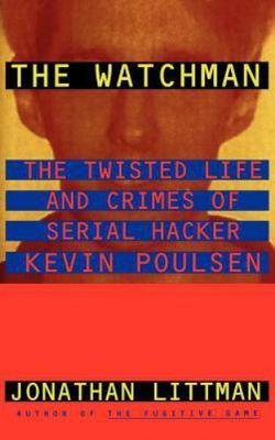 Watchman : The Twisted Life and Crimes of Serial Hacker Kevin Poulsen by...