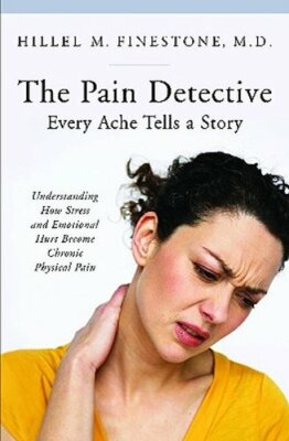 The Pain Detective: Every Ache Tells a Story: Understanding How Stress and: New