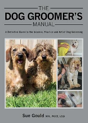 The Dog Groomer's Manual: A Definitive Guide to the Science, Practice and Art...