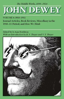 The Collected Works of John Dewey V. 6; 1910-1911, Journal Ar... - 9780809328017