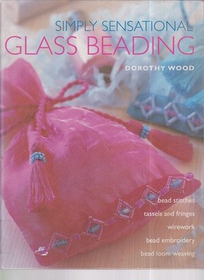 Simply Sensational Glass Beading by Dorothy Wood Tassels Fringes Embroidery