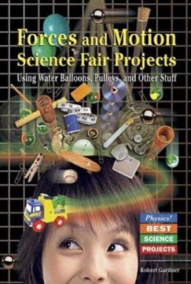 Forces and Motion Science Fair Projects: Using Water Balloons, Pulleys, and Oth