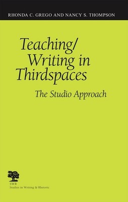 Teaching/Writing in Third Spaces: The Studio Model by Rhonda C. Grego (English) 