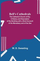 Bell's Cathedrals; The Cathedral Church Of Ely; A History And Description Of...