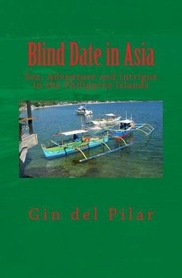 Blind Date in Asia: Sex, Adventure and Intrigue in the Philippine Islands by Gin