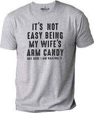 It's Not Easy Being My Wife's Arm Candy Funny T-Shirt Novelty Sarcastic Tee
