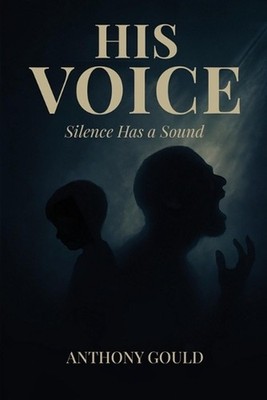 His Voice: Silence has a Sound by Anthony Gould Paperback Book