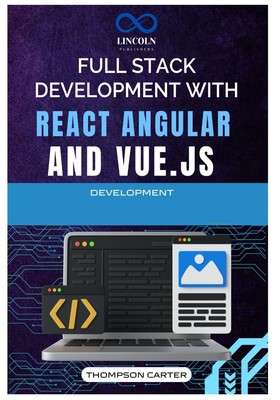 Full Stack Development with React, Angular, and Vue.js: A Compreh