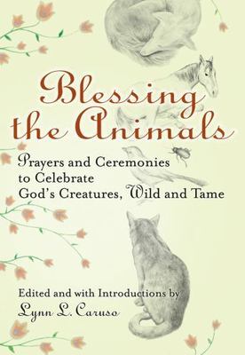 Blessing the Animals: Prayers and Ceremonies to Celebrate God's Creatures,...