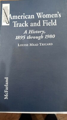 American Women's Track and Field : A History, 1895 Through 1980 by Louise Mead T