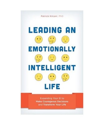 Leading an Emotionally Intelligent Life: Expanding Your EI to Make Courageous De