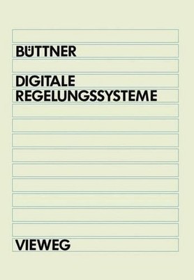 Digitale Regelungsysteme: Grundlagen zum Systementwurf by Winfried B?ttner (Germ