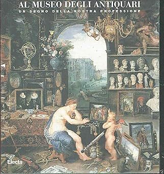 Im Antiquitätenmuseum. Katalog der Ausstellung (Siena, 8.-31. März 1997). Ediz.