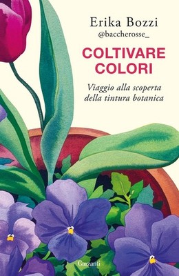 Farben anbauen. Entdeckungsreise der botanischen Tinktur - Bozzi Erika
