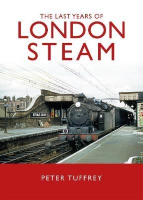 The Last Years of London Steam by Peter Tuffrey (Hardback Book)