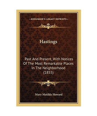 Hastings: Past and Present, with Notices of the Most Remarkable Places in the Ne