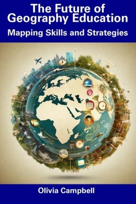 The Future of Geography Education: Mapping Skills and Strategies