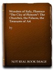 Wonders of Italy, Florence "The City of Flowers": The Churches, the Palaces, th