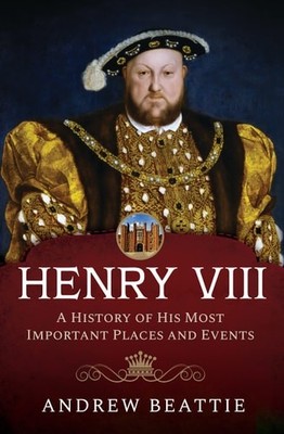 Henry VIII: A History of his Most Important Places and Events (hardcover)