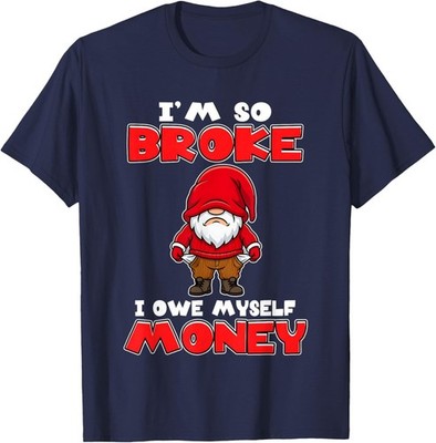 I m So Broke I Owe Myself Money T-Shirt