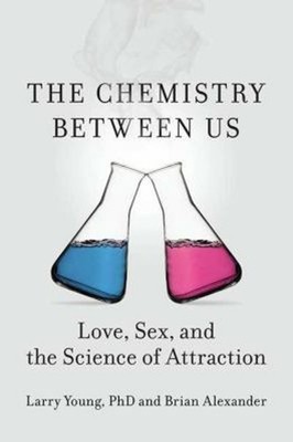 The Chemistry Between Us : Love, Sex, and the Science of Attracti