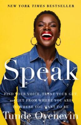Speak : Find Your Voice, Trust Your Gut, and Get from Where You Are to Where You