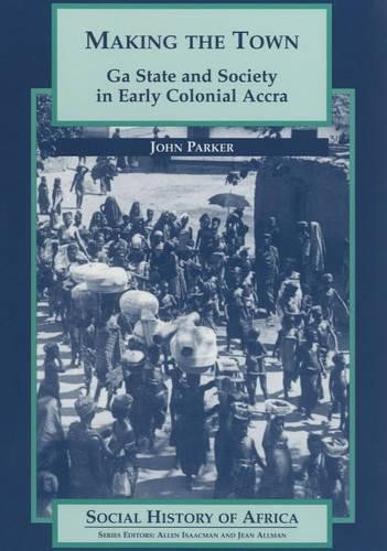 Making the Town – Ga State and Society in Early Colonial Ghana Parker Paperback