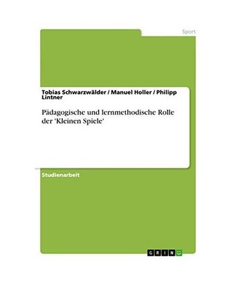 Pädagogische und lernmethodische Rolle der 'Kleinen Spiele', Holler, Manuel