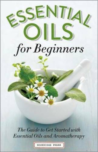 Essential Oils for Beginners: The Guide to Get Started with Essentia - VERY GOOD