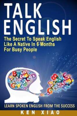 Talk English: The Secret to Speak English Like a Native in 6 Months for Busy