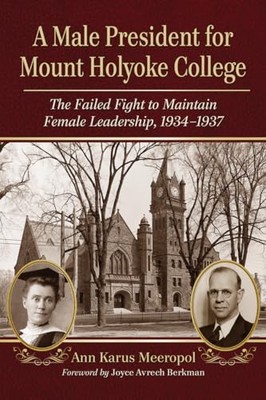 A Male President for Mount Holyoke College: The Failed Fight to Maintain Fema...