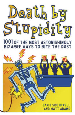 Death by Stupidity: 1001 of the Most Astonishingly Bizarre Ways to Bite t - GOOD