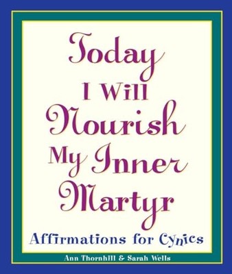 Today I Will Nourish My Inner Martyr..., Thornhill, Ann