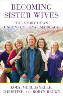 Becoming Sister Wives: The Story of an Unconventional Marriage - GOOD