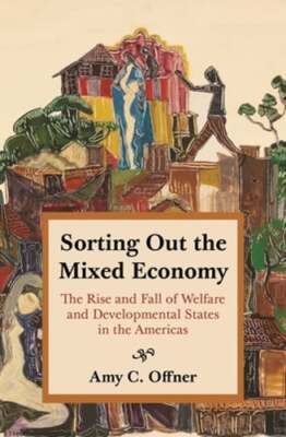 Sorting Out the Mixed Economy: The Rise and Fall of Welfare and Developmental