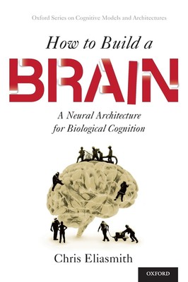 How to Build a Brain: A Neural Architecture for Biological Cognition (Oxford...