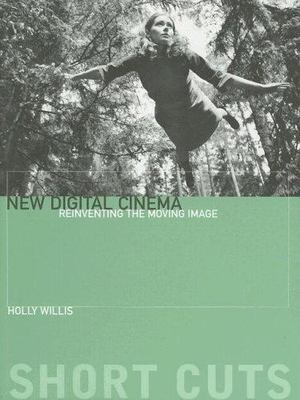 New Digital Cinema: Reinventing the Moving Image by Willis, Holly