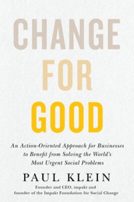 Change for Good: An Action-Oriented Approach for Businesses to Benefit from: New